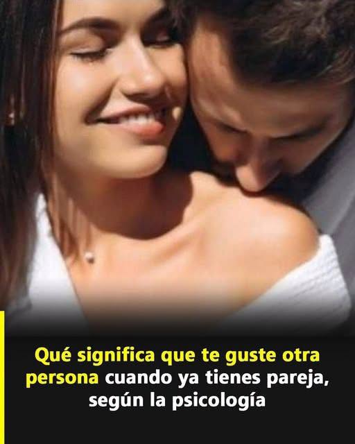 Qué significa que te guste otra persona estando en pareja